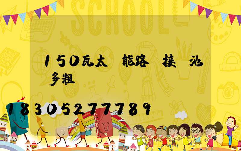 150瓦太陽能路燈接電池線多粗