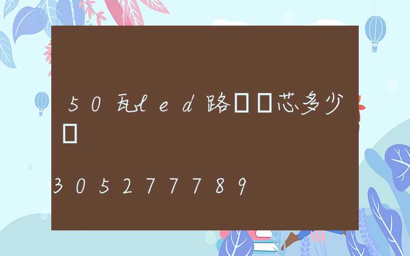 50瓦led路燈燈芯多少錢