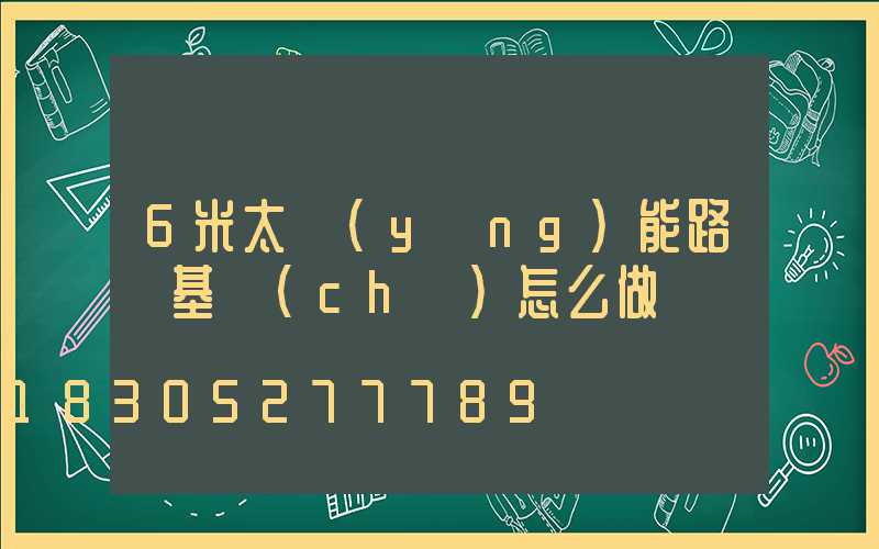 6米太陽(yáng)能路燈基礎(chǔ)怎么做