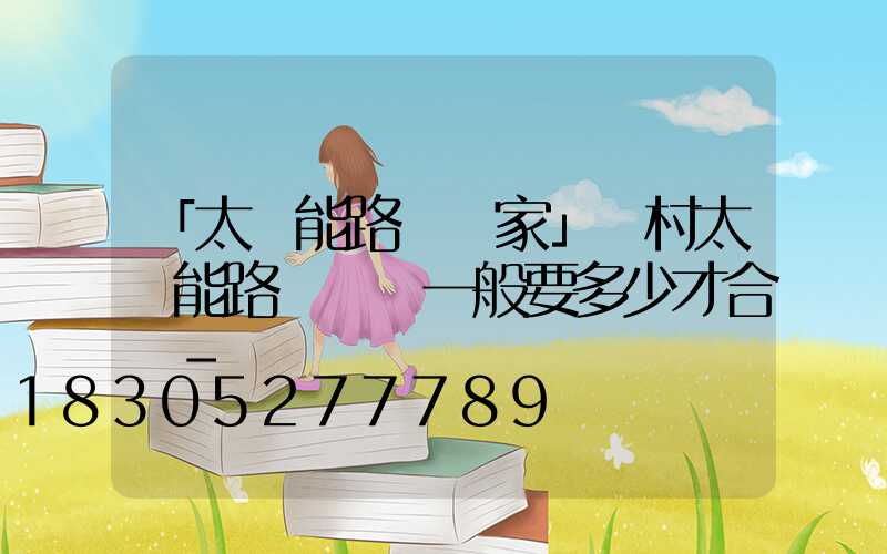 「太陽能路燈廠家」農村太陽能路燈燈桿一般要多少才合適-