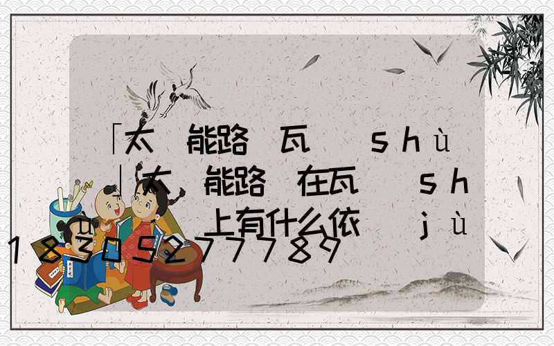 「太陽能路燈瓦數(shù)」太陽能路燈在瓦數(shù)選擇上有什么依據(jù)嗎-
