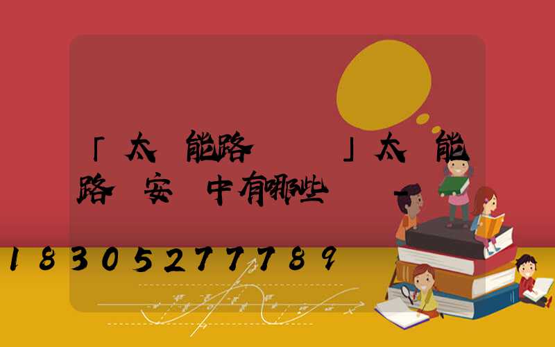 「太陽能路燈誤區」太陽能路燈安裝中有哪些誤區-