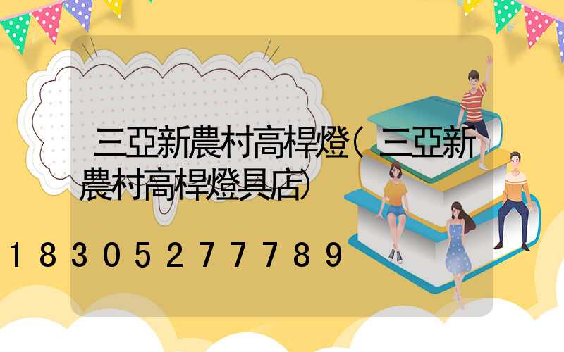 三亞新農村高桿燈(三亞新農村高桿燈具店)