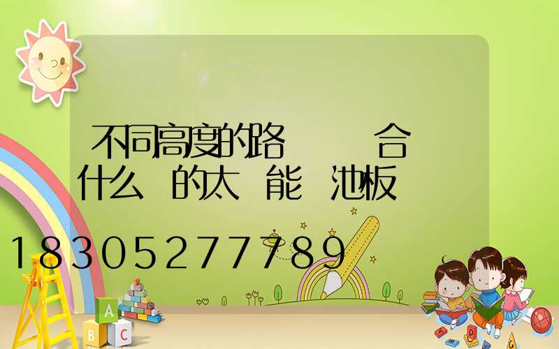 不同高度的路燈桿適合選擇什么樣的太陽能電池板