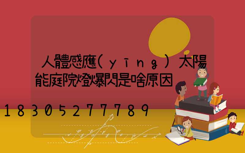 人體感應(yīng)太陽能庭院燈爆閃是啥原因