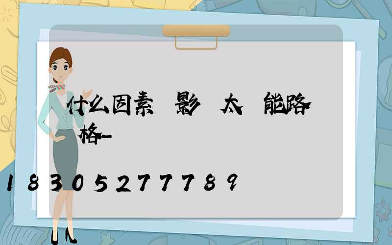 什么因素會影響太陽能路燈價格-