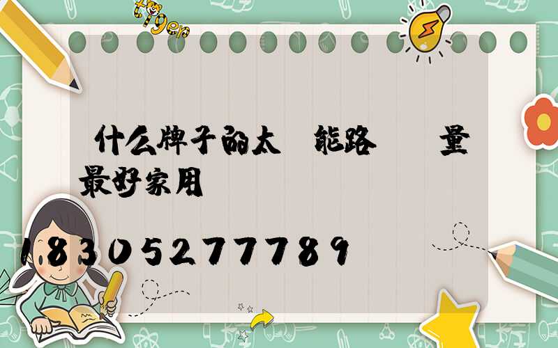 什么牌子的太陽能路燈質量最好家用