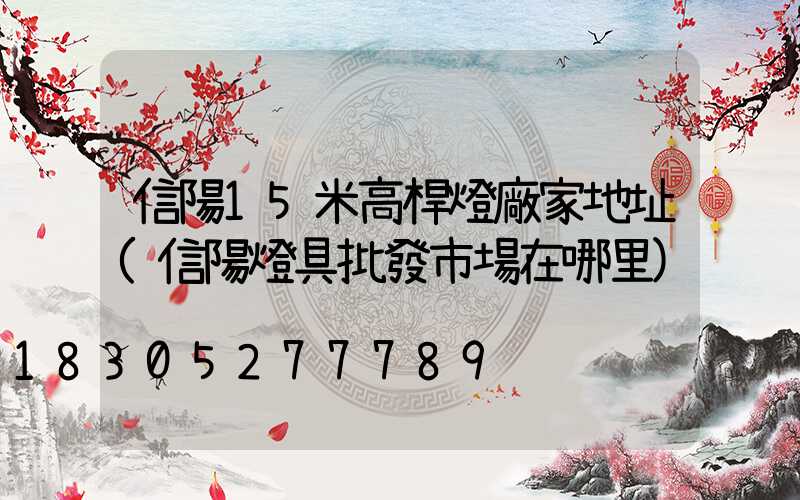 信陽15米高桿燈廠家地址(信陽燈具批發市場在哪里)