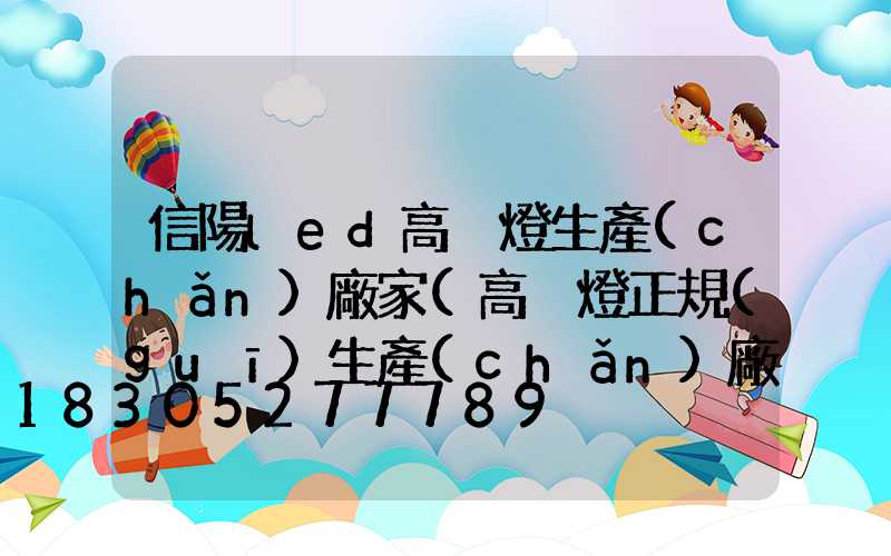 信陽led高桿燈生產(chǎn)廠家(高桿燈正規(guī)生產(chǎn)廠家有哪些)