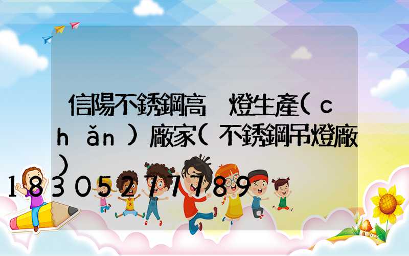 信陽不銹鋼高桿燈生產(chǎn)廠家(不銹鋼吊燈廠)