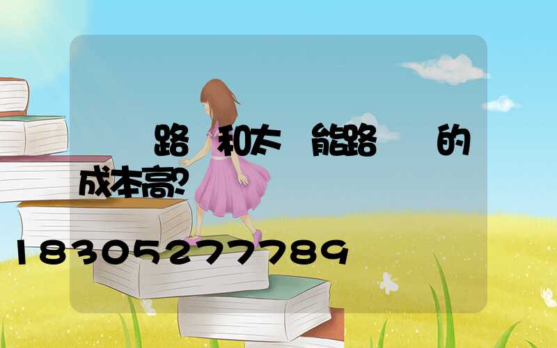 傳統路燈和太陽能路燈誰的成本高？