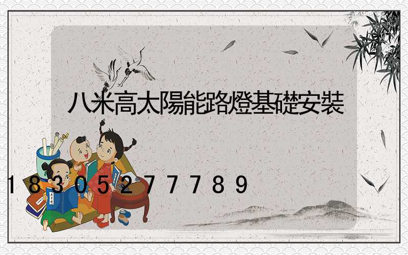 八米高太陽能路燈基礎安裝