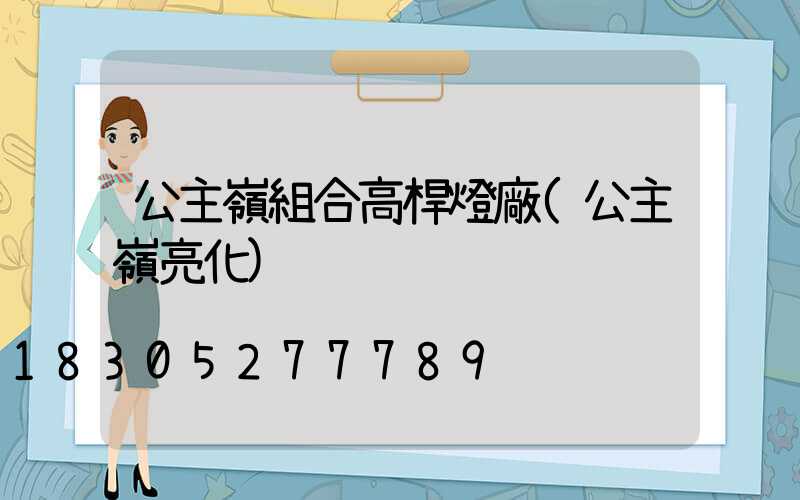 公主嶺組合高桿燈廠(公主嶺亮化)