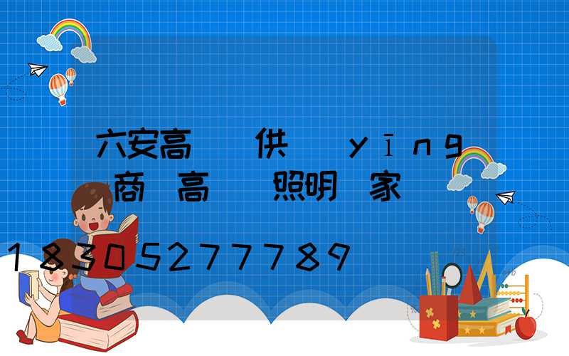 六安高桿燈供應(yīng)商(高桿燈照明廠家)