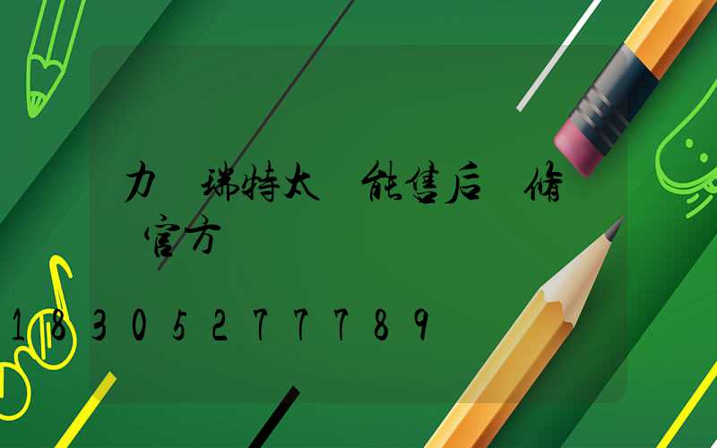 力諾瑞特太陽能售后維修電話官方