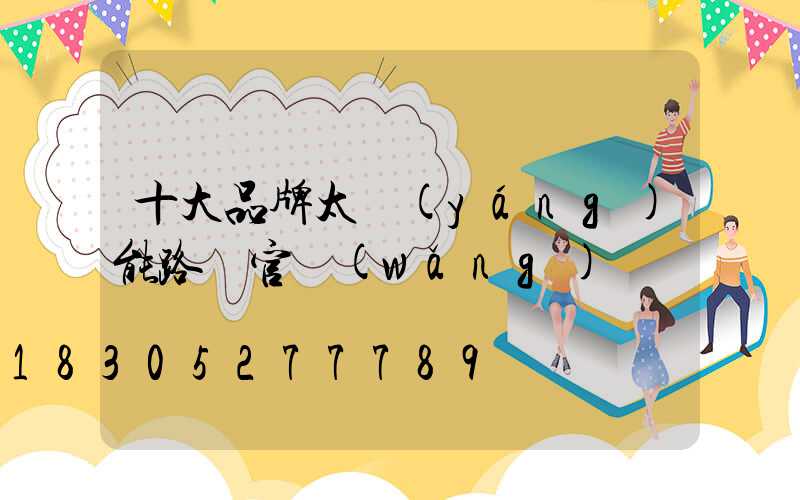 十大品牌太陽(yáng)能路燈官網(wǎng)