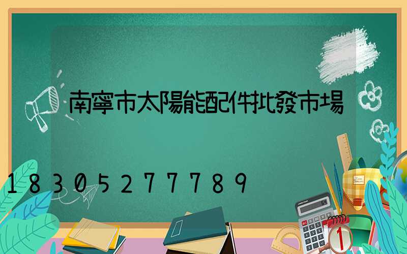 南寧市太陽能配件批發市場