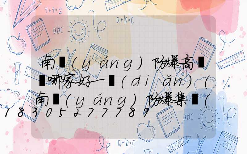 南陽(yáng)防爆高桿燈哪家好一點(diǎn)(南陽(yáng)防爆集團(tuán)股份有限公司)