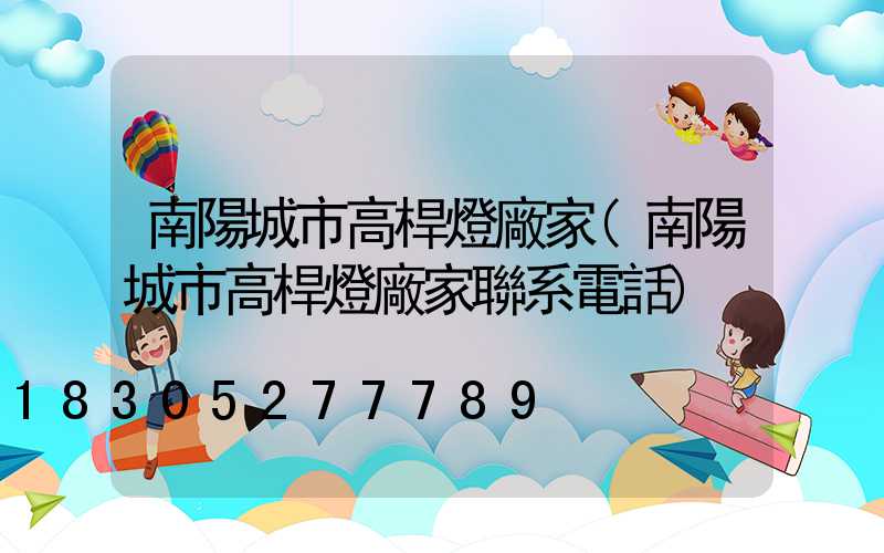 南陽城市高桿燈廠家(南陽城市高桿燈廠家聯系電話)