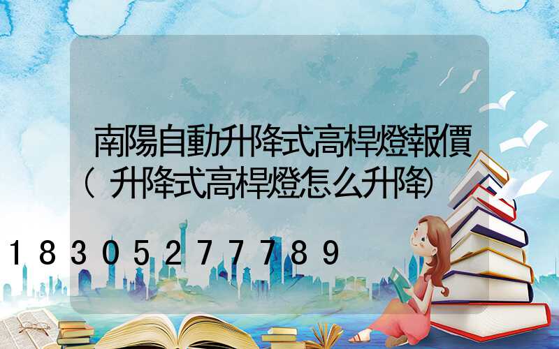南陽自動升降式高桿燈報價(升降式高桿燈怎么升降)