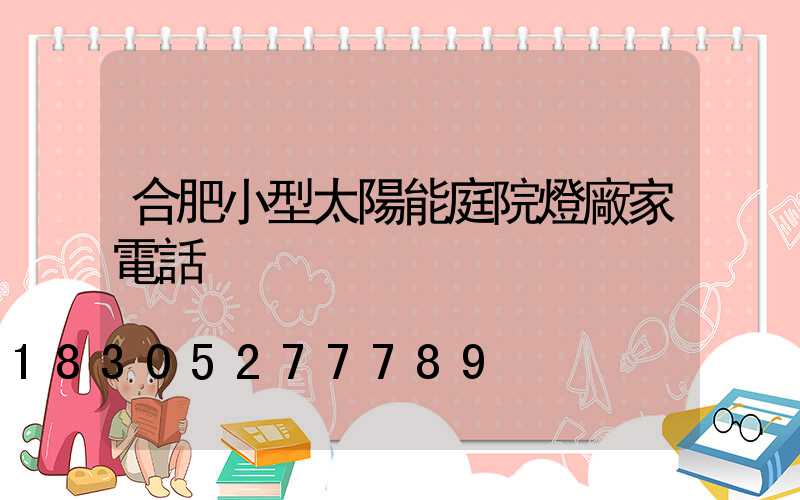 合肥小型太陽能庭院燈廠家電話
