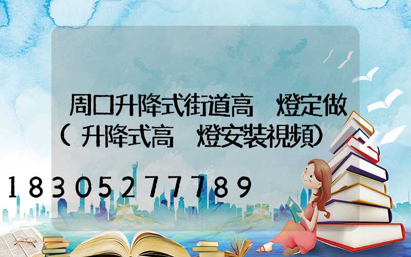 周口升降式街道高桿燈定做(升降式高桿燈安裝視頻)