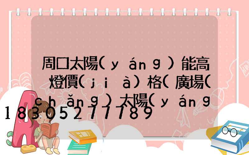 周口太陽(yáng)能高桿燈價(jià)格(廣場(chǎng)太陽(yáng)能高桿燈價(jià)格)