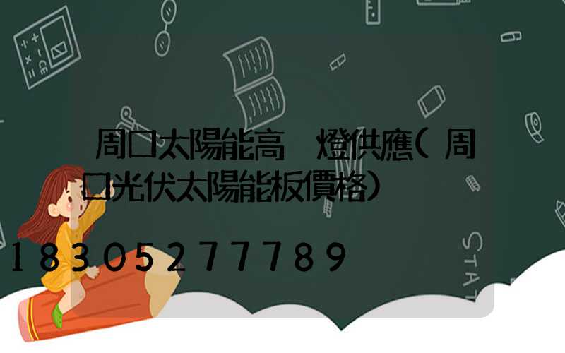 周口太陽能高桿燈供應(周口光伏太陽能板價格)