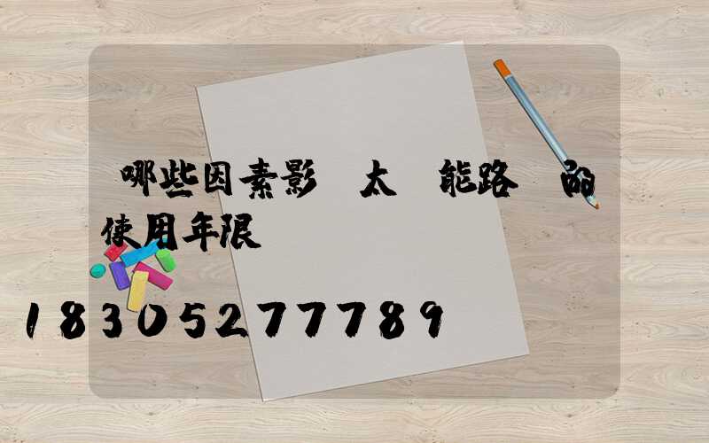 哪些因素影響太陽能路燈的使用年限？
