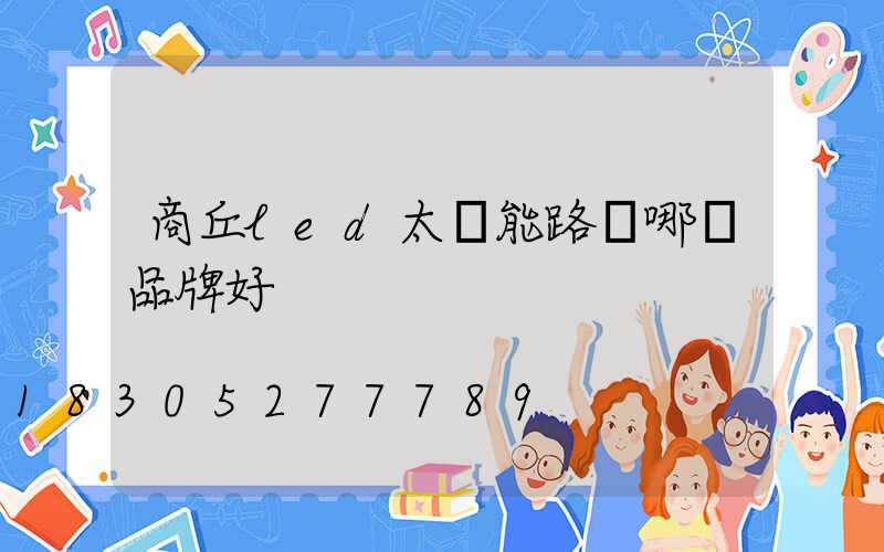 商丘led太陽能路燈哪個品牌好