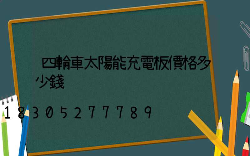 四輪車太陽能充電板價格多少錢