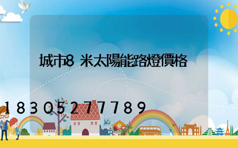 城市8米太陽能路燈價格