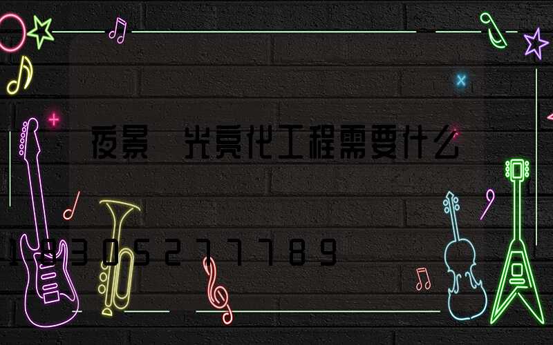 夜景燈光亮化工程需要什么資質