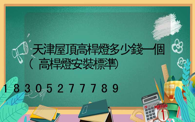 天津屋頂高桿燈多少錢一個(高桿燈安裝標準)