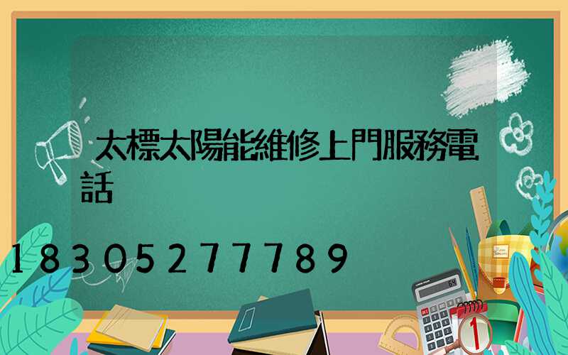 太標太陽能維修上門服務電話
