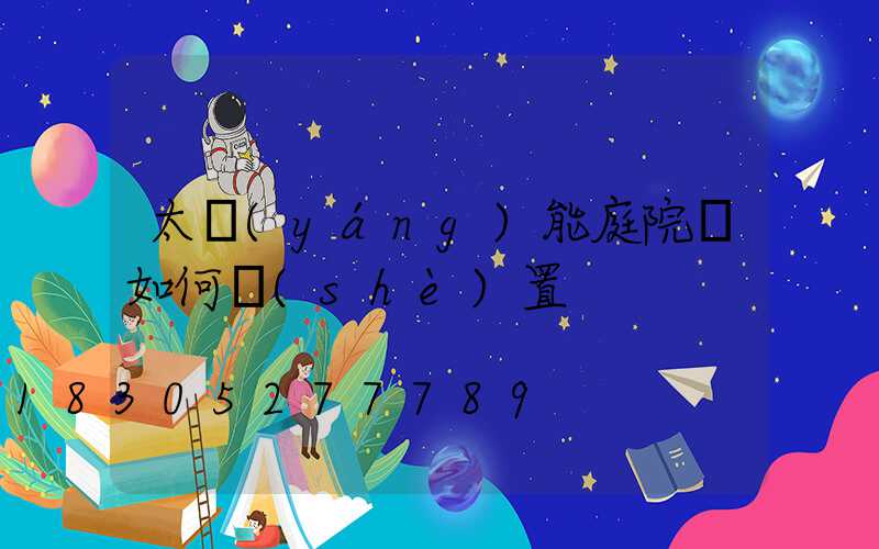 太陽(yáng)能庭院燈如何設(shè)置
