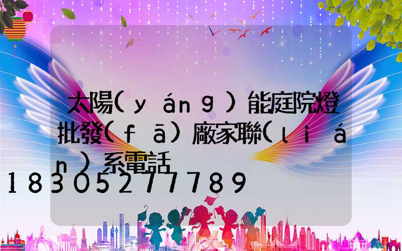 太陽(yáng)能庭院燈批發(fā)廠家聯(lián)系電話