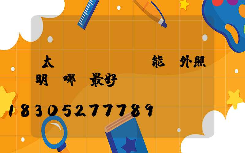 太陽(yáng)能戶外照明燈哪種最好