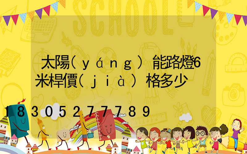太陽(yáng)能路燈6米桿價(jià)格多少
