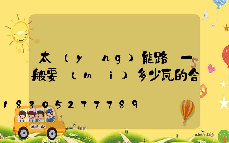 太陽(yáng)能路燈一般要買(mǎi)多少瓦的合適