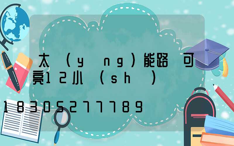 太陽(yáng)能路燈可亮12小時(shí)