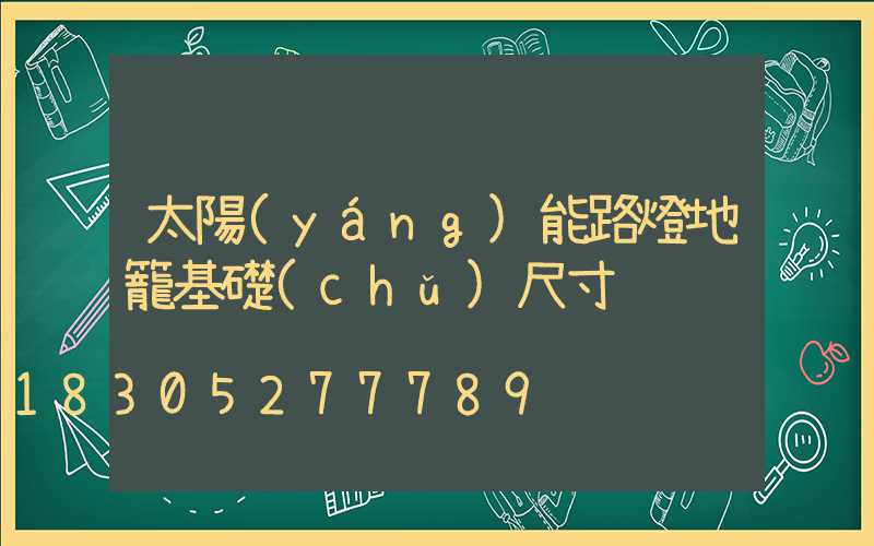 太陽(yáng)能路燈地籠基礎(chǔ)尺寸
