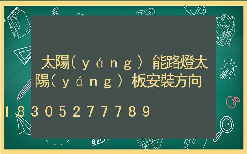 太陽(yáng)能路燈太陽(yáng)板安裝方向