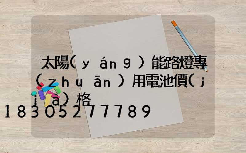 太陽(yáng)能路燈專(zhuān)用電池價(jià)格