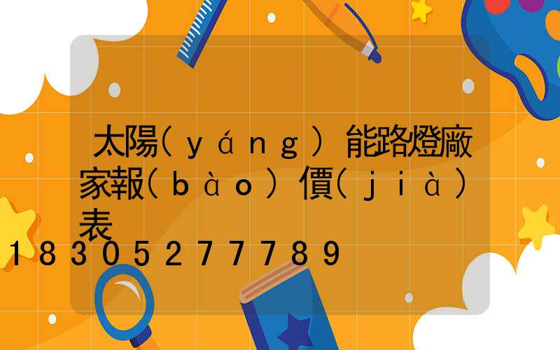 太陽(yáng)能路燈廠家報(bào)價(jià)表