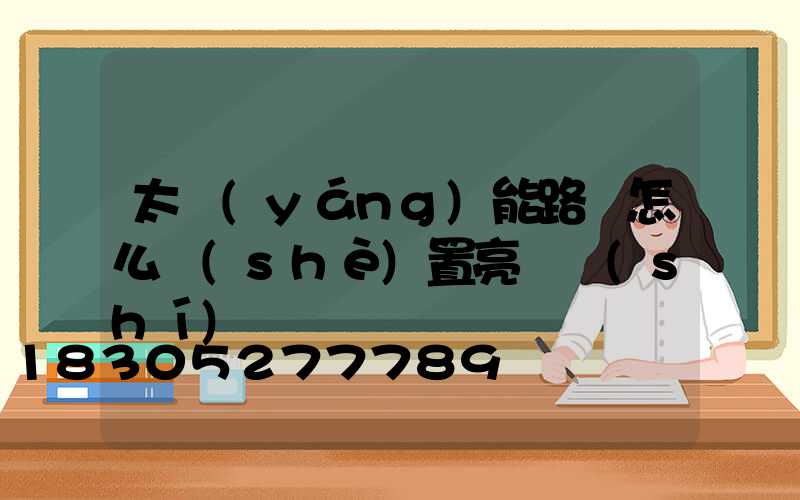 太陽(yáng)能路燈怎么設(shè)置亮燈時(shí)間