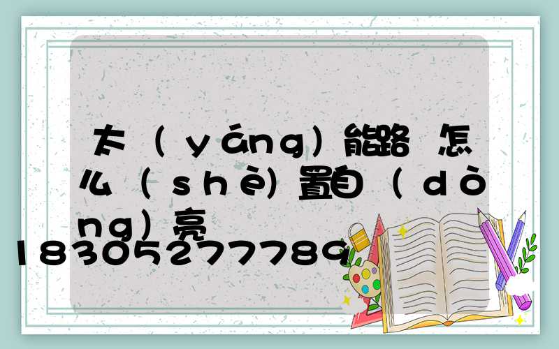 太陽(yáng)能路燈怎么設(shè)置自動(dòng)亮