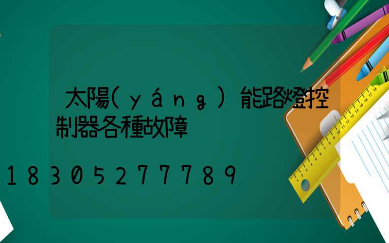 太陽(yáng)能路燈控制器各種故障