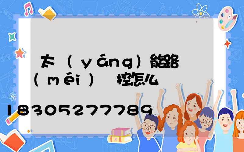 太陽(yáng)能路燈沒(méi)遙控怎么開