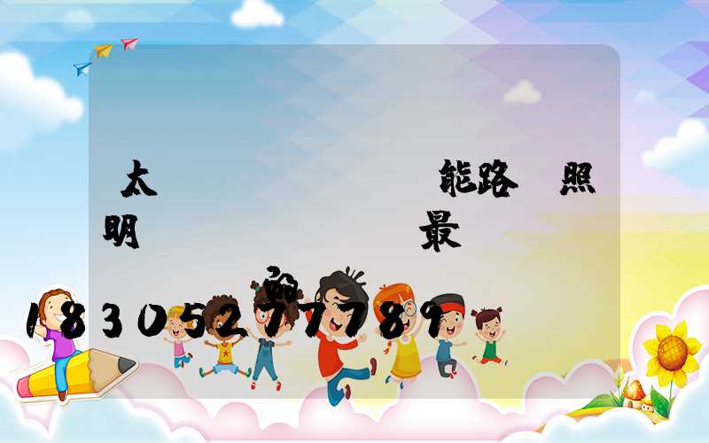 太陽(yáng)能路燈照明時(shí)間最長(zhǎng)的節(jié)氣